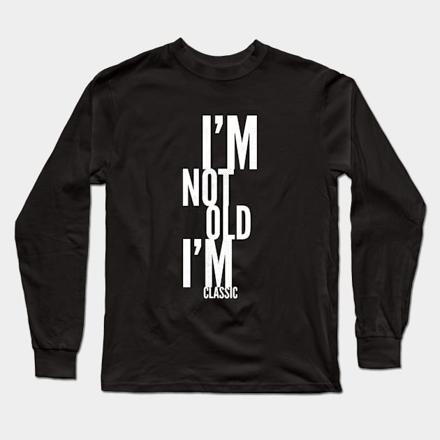 im not old im classic 24 Long Sleeve T-Shirt by naughtyoldboy